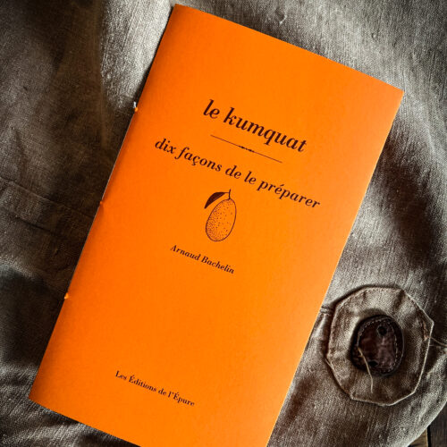Le Kumquat, dix façons de le préparer par Arnaud Bachelin, Éditions de l’Epure